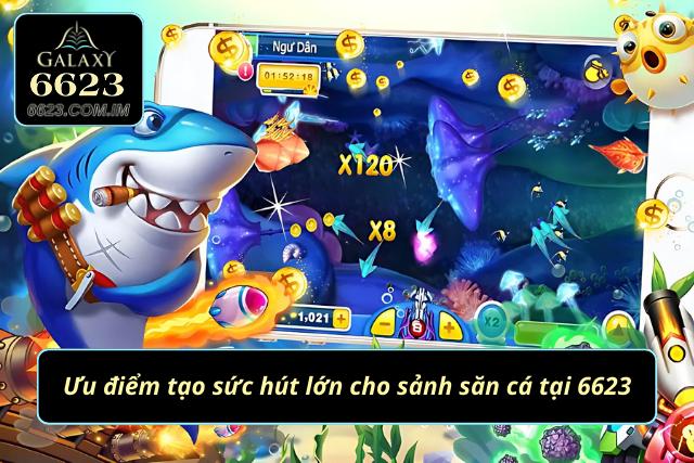 Những ưu điểm làm nên thành công của sảnh săn cá tại 6623