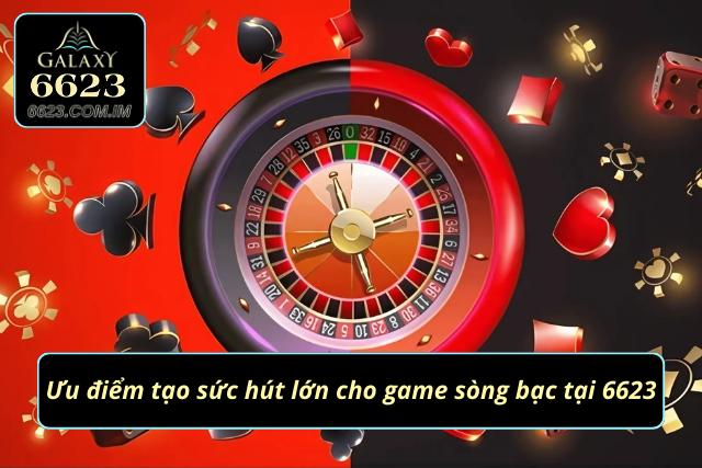 Những ưu điểm làm nên thành công của sòng bạc 6623