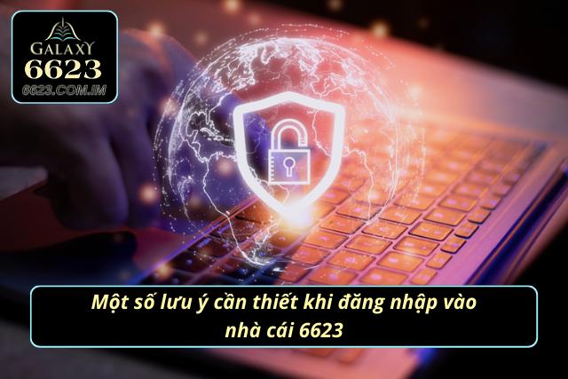 Một số lưu ý cần thiết khi đăng nhập vào nhà cái 6623
