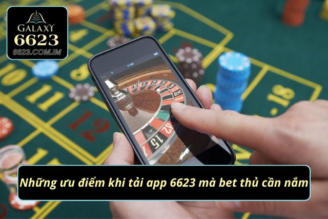 Các lý do khiến anh em nên tải ứng dụng 6623