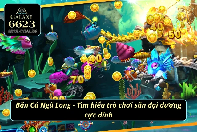 Khám phá trò chơi Ngũ Long săn cá nổi tiếng
